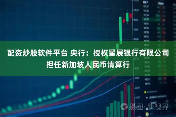 配资炒股软件平台 央行：授权星展银行有限公司担任新加坡人民币清算行